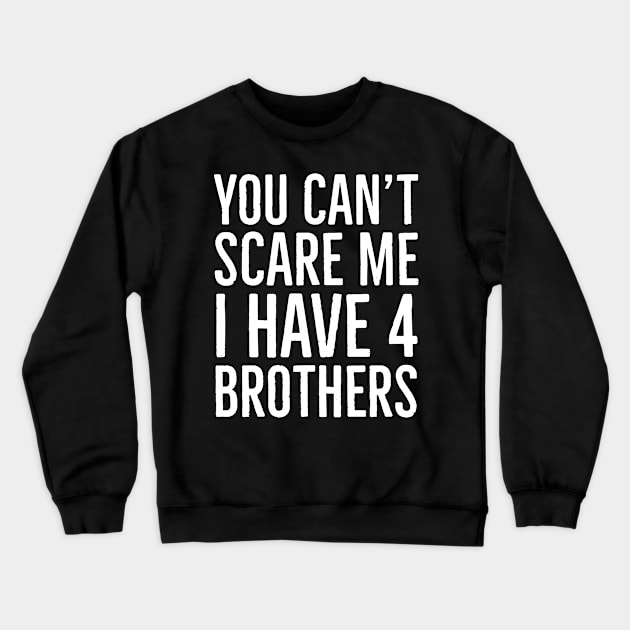 You Can't Scare Me I Have 4 Brothers Crewneck Sweatshirt by Suzhi Q